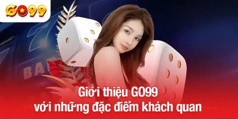 Giới thiệu GO99 với những đặc điểm khách quan