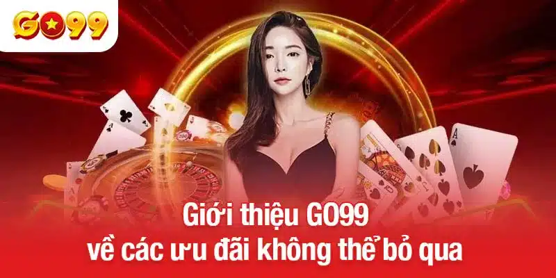 Giới thiệu GO99 về các ưu đãi không thể bỏ qua