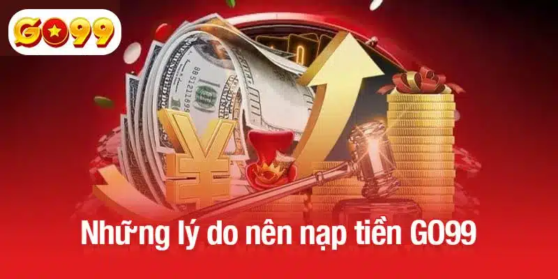 Những lý do nên nạp tiền GO99