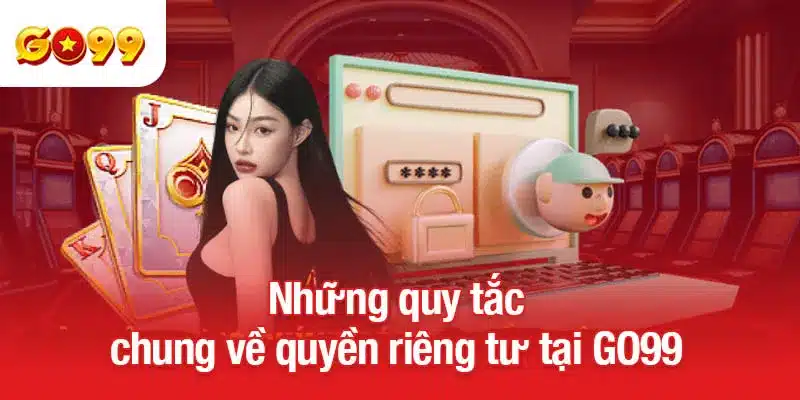 Những quy tắc chung về quyền riêng tư tại GO99