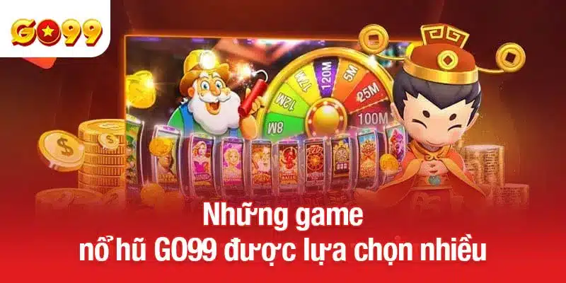 Những game nổ hũ GO99 được lựa chọn nhiều