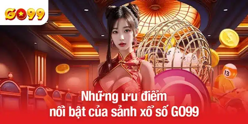 Những ưu điểm nổi bật của sảnh xổ số GO99