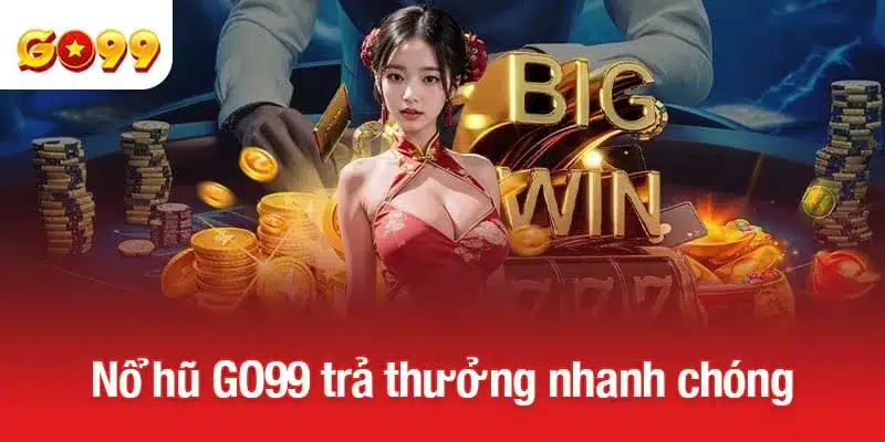 Nổ hũ GO99 trả thưởng nhanh chóng