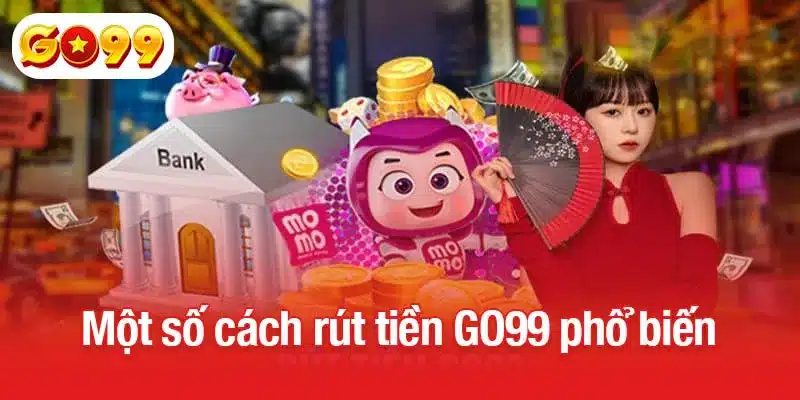 Hướng dẫn một số cách rút tiền GO99 phổ biến