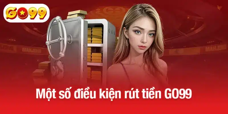 Một số điều kiện rút tiền GO99 thành công