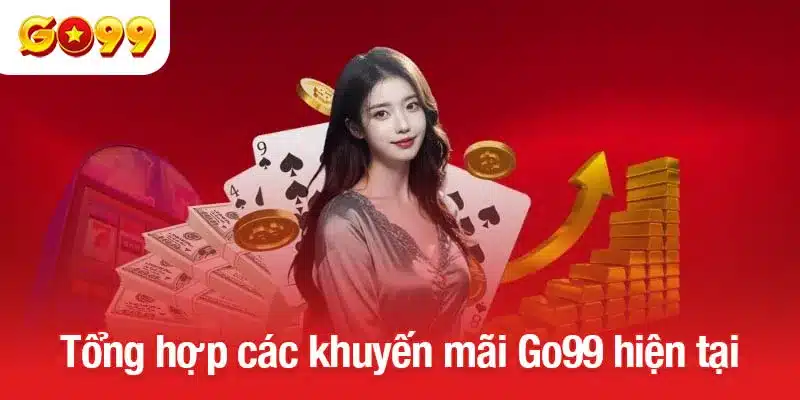 Tổng hợp các khuyến mãi Go99 hiện tại