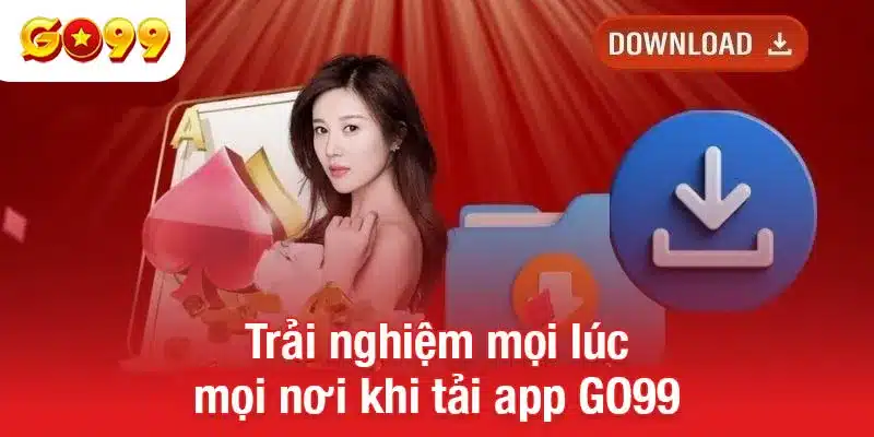 Trải nghiệm mọi lúc, mọi nơi khi tải app GO99